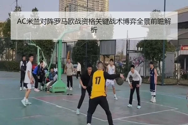 AC米兰对阵罗马欧战资格关键战术博弈全景前瞻解析